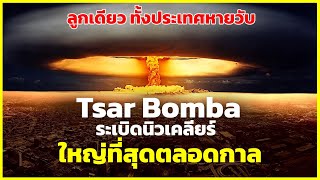 Tsar Bomba นิวเคลียร์ที่ใหญ่ที่สุดตลอดกาล | รู้ไว้ใช่ว่า | ซาร์ บอมบา ปีศาจที่ไม่ควรถูกสร้างขึ้นมา