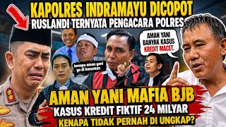 AMAN YANI MAFIA BJB TAK TERUNGKAP 🔥KAPOLRES INDRAMAYU DI COPOT🔥RUSLANDI PENGACARA POLRES? 