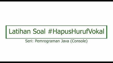 Pemrograman Java (Console): Latihan Soal #HapusHurufVokal