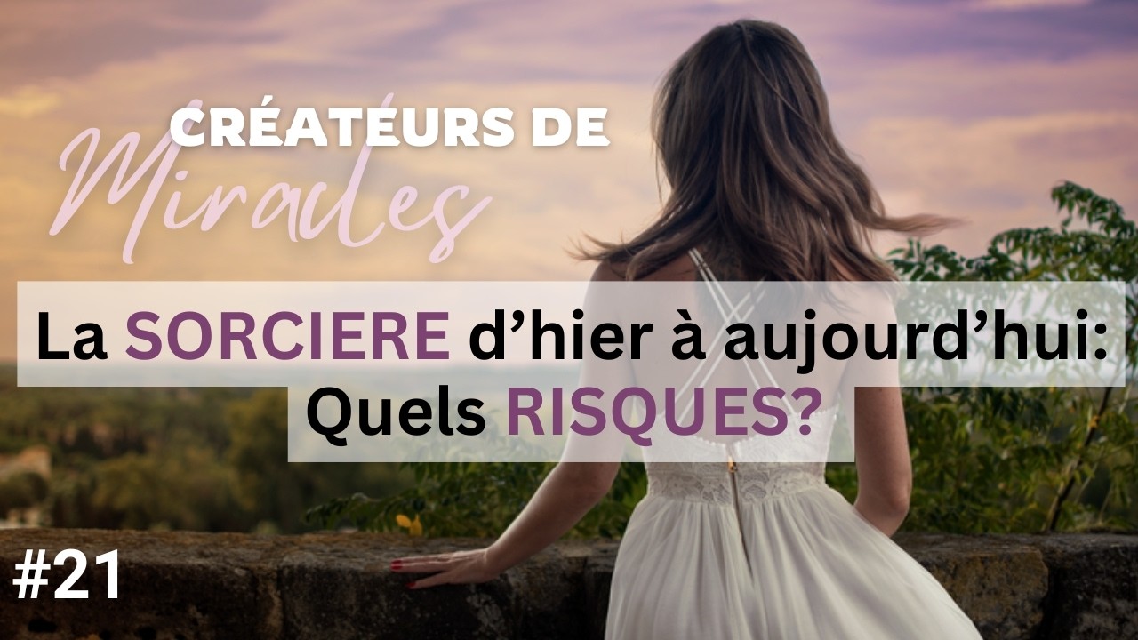 La sorcière d'hier à aujourd'hui: quels risques? | Créateurs de Miracles | Podcast #21