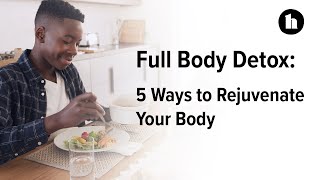 Full Body Detox 9 Ways to Rejuvenate Your Body | Healthline Wealth