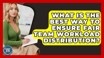 What Is The Best Way To Ensure Fair Team Workload Distribution? - First Job Success Guide