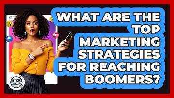 What Are The Top Marketing Strategies For Reaching Boomers? - Trend Unwrapper