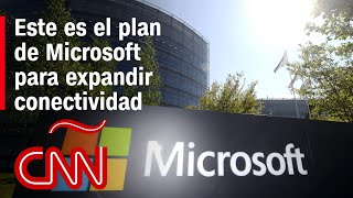 Conoce el plan de Microsoft para expandir la conectividad