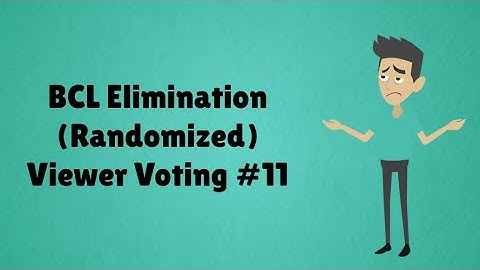 BCL Elimination (Randomized) Viewer Voting Episode 11