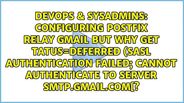 Configuring Postfix relay gmail but why get tatus=deferred (SASL authentication failed; cannot...