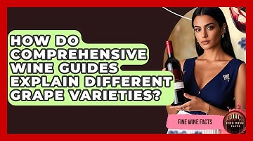 How Do Comprehensive Wine Guides Explain Different Grape Varieties? - Fine Wine Facts
