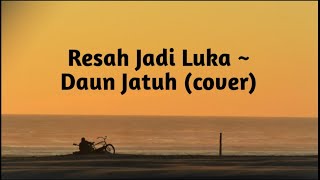 Resah Jadi Luka Lirik+Cover | Daun Jatuh, Ianyola