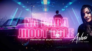 Ashni Matadin - Na Baba Jhoot Bole Prod By Slctbts Official Audio