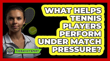 What Helps Tennis Players Perform Under Match Pressure? - The Racket Xpert