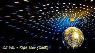 DJ VAL - Right Now (ZmiX)