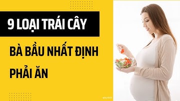 9 loại trái cây bà bầu nhất định phải ăn trong lúc mang thai | Tình yêu và tôi