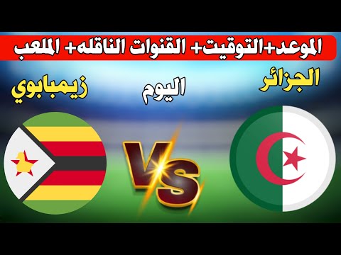 موعد وتوقيت مباراة الجزائر و زيمبابوي في بطولة ودية والقنوات الناقلة والمعلقين