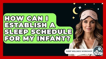 How Can I Establish A Sleep Schedule For My Infant? - Sleep Wellness Workshop