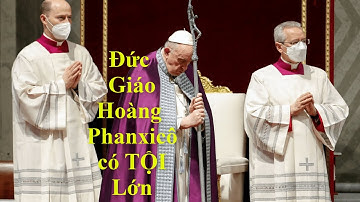 🔥🔥🔥 ĐTC Phanxicô Có TỘI LỚN....