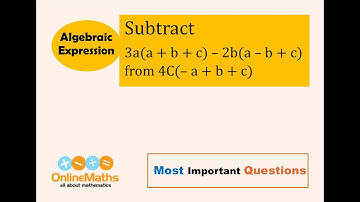 Subtract 3a(a+b+c) - 2b(a-b+c) from 4c(-a+b+c) | Subtraction of algebraic expressions