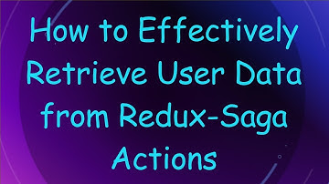 How to Effectively Retrieve User Data from Redux-Saga Actions