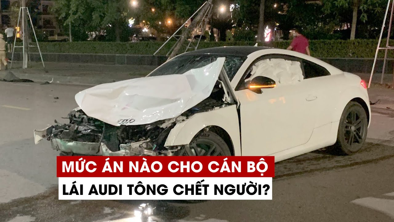 Cán bộ Sở GTVT Bắc Giang lái xe Audi tông chết 3 người đối mặt với mức án nào?