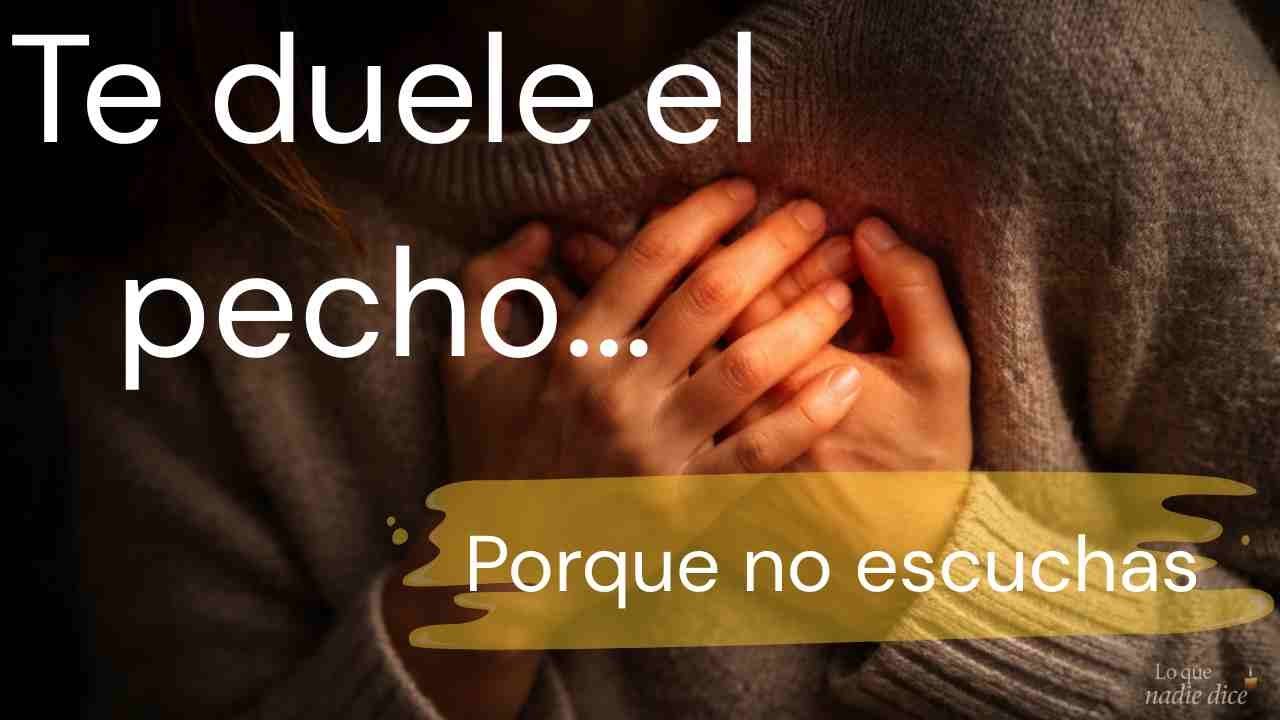 Te pesa el PECHO por no ESCUCHARTE