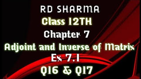 RD Sharma | Class 12 | Chapter 7 | Adjoint and Inverse of Matrix | Ex 7.1 | Q16 & Q17 |