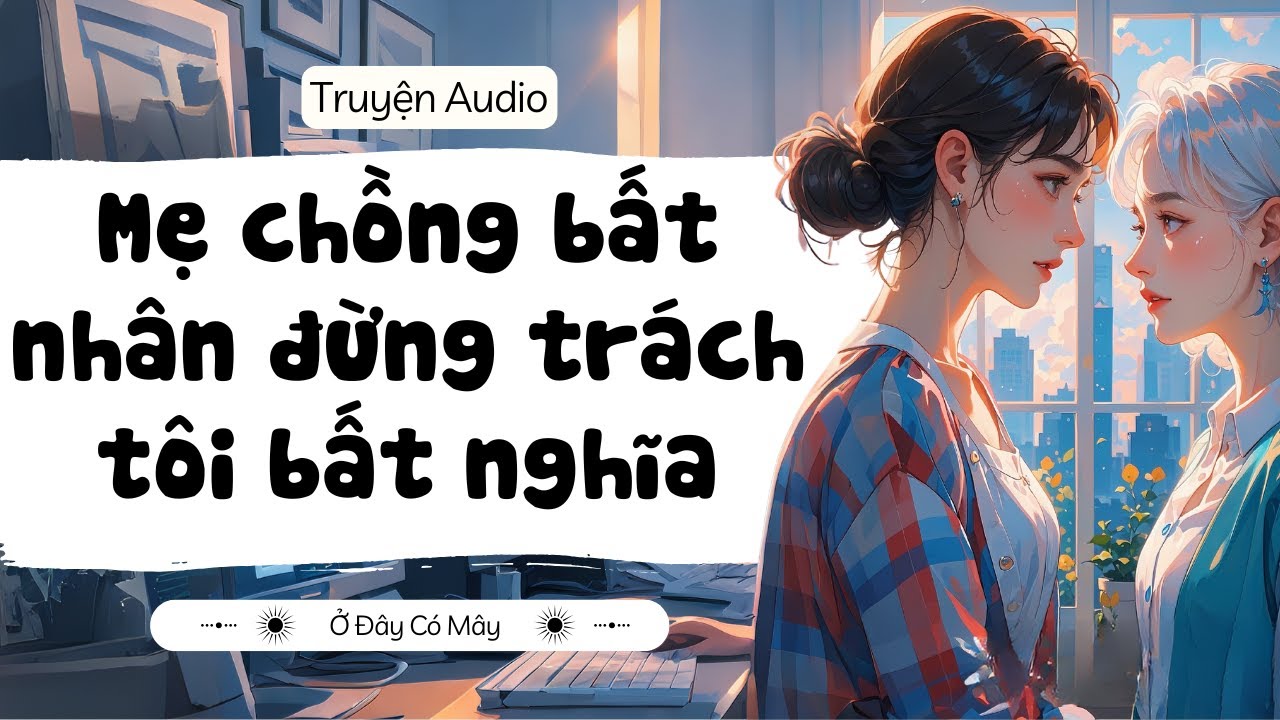 [ Truyện Audio ] Mẹ chồng bất nhân đừng trách tôi bất nghĩa | Ở Đây Có Mây