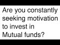Are you constantly seeking motivation to continue investing in mutual funds