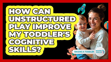 How Can Unstructured Play Improve My Toddler