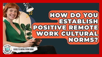 How Do You Establish Positive Remote Work Cultural Norms? - Guide To Work From Home