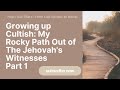 Growing up Culty -  My Rocky Path Out of The Jehovah's Witnesses Part 1