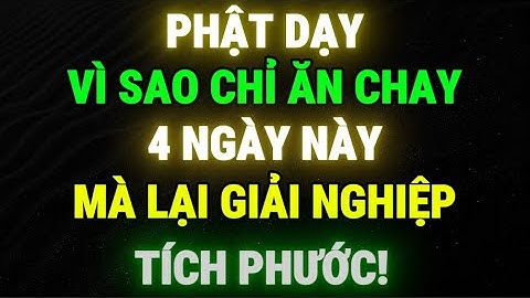 Chỉ Ăn Chay 4 Ngày Này Trong Tháng - Giải Nghiệp, Tích Phước. Lời Phật Dạy!