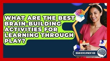 What Are The Best Brain-Building Activities For Learning Through Play? - Brain Development Hub