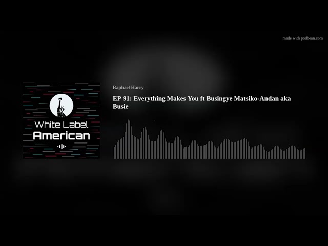 EP 91: Everything Makes You ft Busingye Matsiko-Andan aka Busie