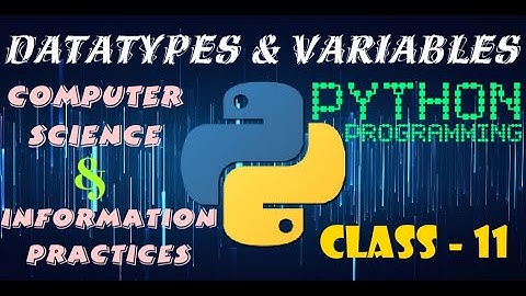 Datatypes and Variables in Python | Computer Science | Information Practices | Class 11 | CBSE
