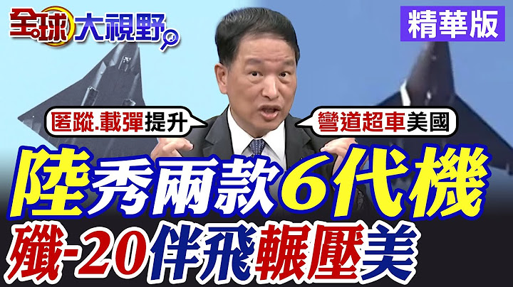 陸秀兩款6代機｜殲-20伴飛輾壓美【全球大視野】精華版@全球大視野Global_Vision
