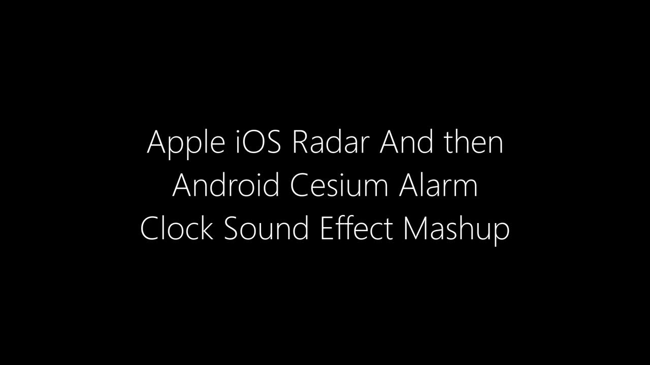 Apple iOS Radar And then Android Cesium Alarm Clock Sound Effect Mashup