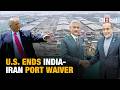 U.S. Chabahar Waiver Ends as India Rushes Talks With Iran Amid Rising West Asia Crisis