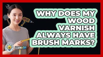 Why Does My Wood Varnish Always Have Brush Marks? - LearnToDIY360.com