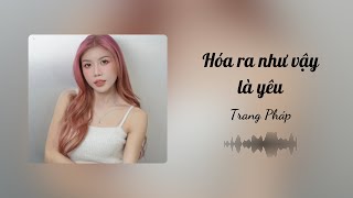 Hóa Ra Như Vậy Là Yêu - Trang Pháp | Lyrics Video |