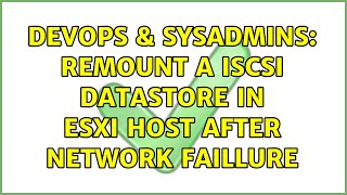 DevOps & SysAdmins: remount a iSCSI datastore in ESXI host after network faillure (2 Solutions!!)
