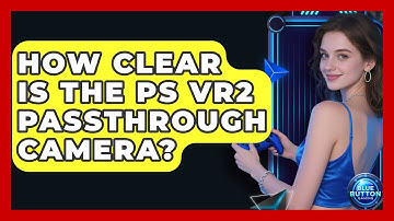 How Clear Is The PS VR2 Passthrough Camera? - Blue Button Gaming