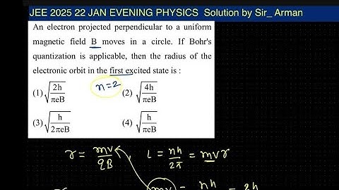 An electron projected perpendicular to a uniform magnetic field B moves in a circle. If Bohr