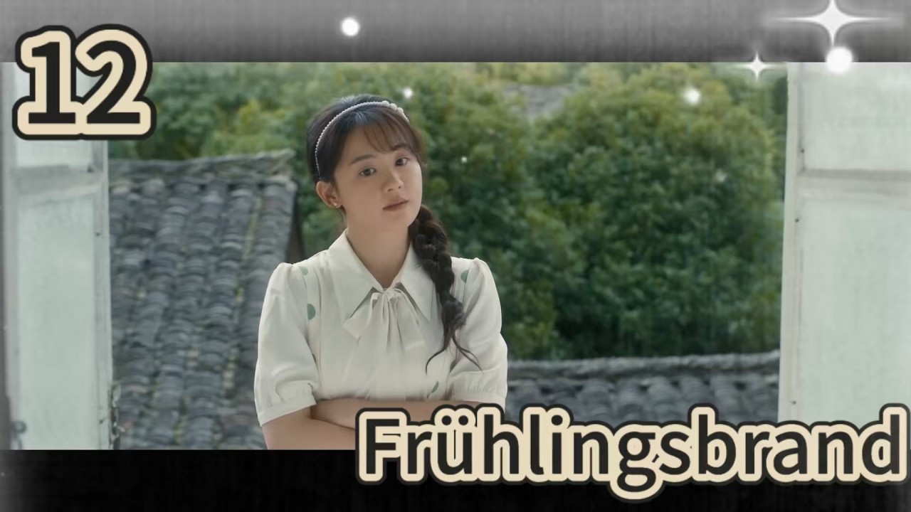 【Deutsch】Frühlingsbrand 12 |Darsteller:  Luo Zheng, Chen Fangtong