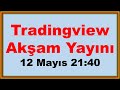 12 Mayıs Tradingview Akşam Yayını