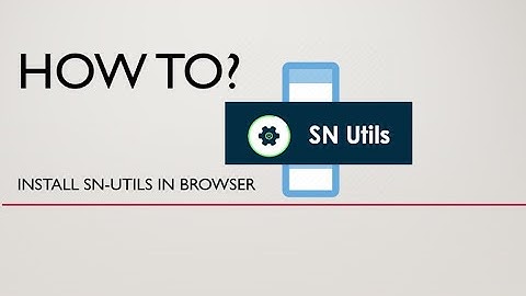 How to Install SN-Utils in Browser - Servicenow