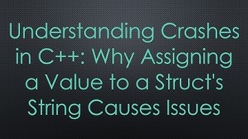 Understanding Crashes in C+ + : Why Assigning a Value to a Struct