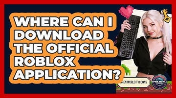 Where Can I Download The Official Roblox Application? - Open World Tycoons