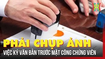 Phải chụp ảnh người dân ký văn bản trước mặt công chứng viên để lưu hồ sơ | Tin tức