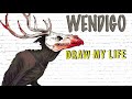 Wendigo : Draw My Life