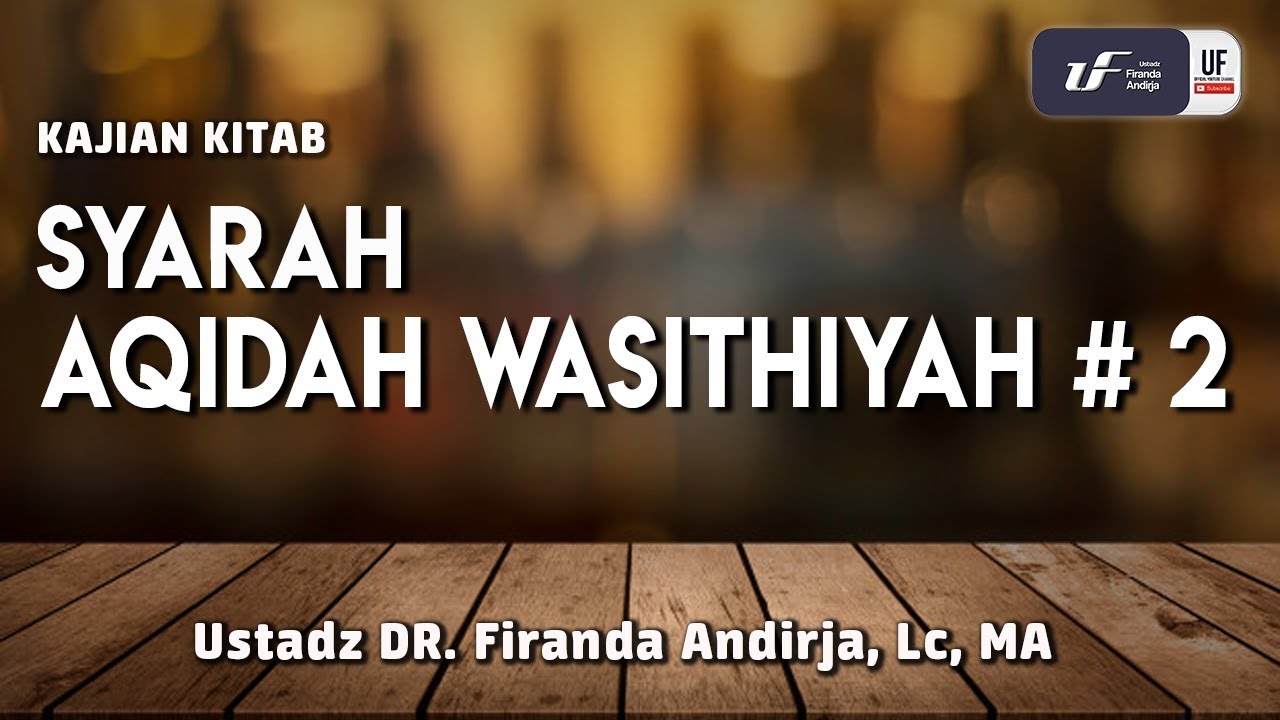 Syarah Aqidah Wasithiyah 2 Ustadz Dr Firanda Andirja M A Youtube