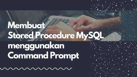 Membuat Stored Procedure MySQL Menggunakan Command Prompt